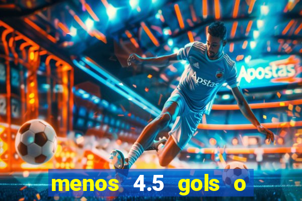 menos 4.5 gols o que significa